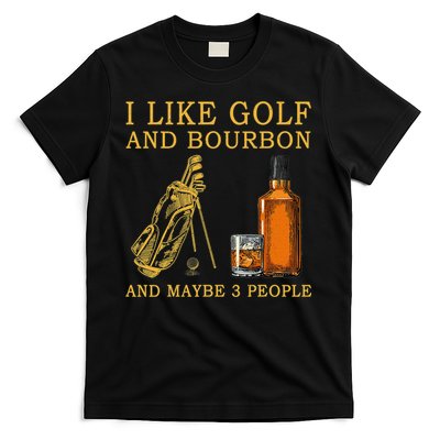 I Like Golf And Bourbon And Maybe 3 People Funny Golf T-Shirt