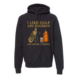 I Like Golf And Bourbon And Maybe 3 People Funny Golf Premium Hoodie