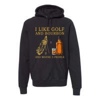 I Like Golf And Bourbon And Maybe 3 People Funny Golf Premium Hoodie