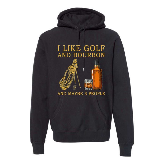 I Like Golf And Bourbon And Maybe 3 People Funny Golf Premium Hoodie