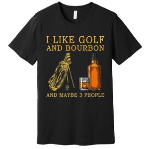 I Like Golf And Bourbon And Maybe 3 People Funny Golf Premium T-Shirt