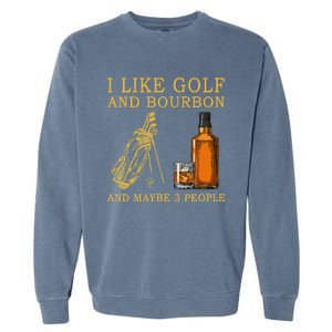 I Like Golf And Bourbon And Maybe 3 People Funny Golf Garment-Dyed Sweatshirt