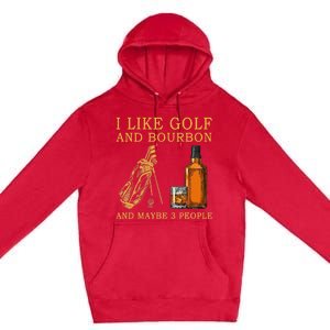 I Like Golf And Bourbon And Maybe 3 People Funny Golf Premium Pullover Hoodie