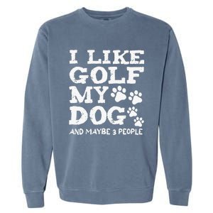 I like Golf and maybe 3 People Statement Golfing Garment-Dyed Sweatshirt