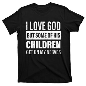 I Love God But Some Of His Children Get On My Nerves T-Shirt