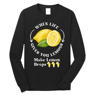 If Life Gives You Lemons Make Lemon Drops Funny Long Sleeve Shirt