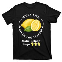 If Life Gives You Lemons Make Lemon Drops Funny T-Shirt