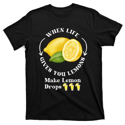 If Life Gives You Lemons Make Lemon Drops Funny T-Shirt