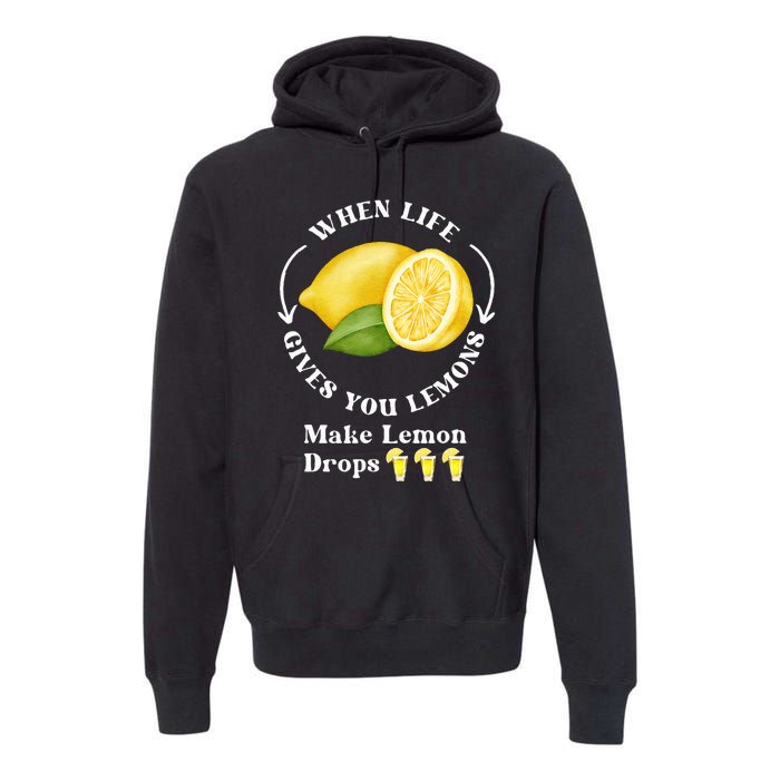 If Life Gives You Lemons Make Lemon Drops Funny Premium Hoodie