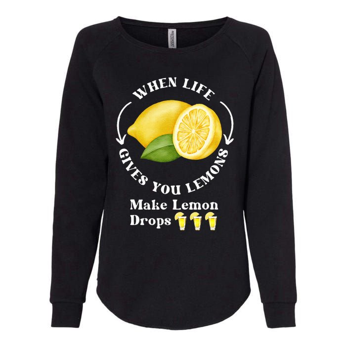 If Life Gives You Lemons Make Lemon Drops Funny Womens California Wash Sweatshirt