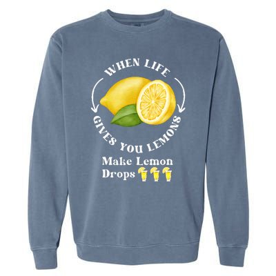 If Life Gives You Lemons Make Lemon Drops Funny Garment-Dyed Sweatshirt