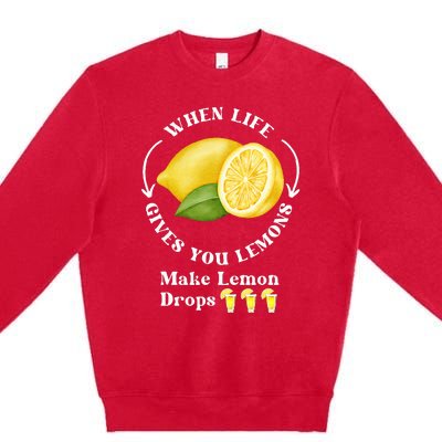 If Life Gives You Lemons Make Lemon Drops Funny Premium Crewneck Sweatshirt