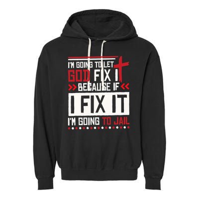I Let God Fix It Because If I Fix It I'm Going To Jail Retro Garment-Dyed Fleece Hoodie