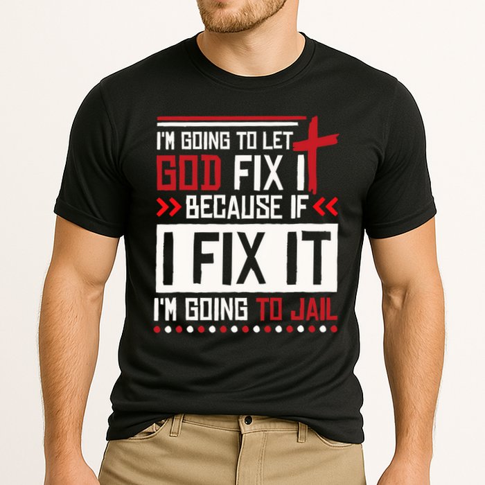 I Let God Fix It Because If I Fix It I'm Going To Jail Retro Performance Shirt