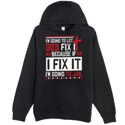 I Let God Fix It Because If I Fix It I'm Going To Jail Retro Premium Pullover Hoodie
