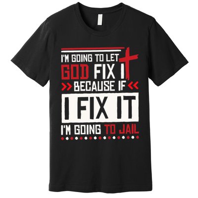 I Let God Fix It Because If I Fix It I'm Going To Jail Retro Premium T-Shirt