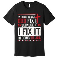 I Let God Fix It Because If I Fix It I'm Going To Jail Retro Premium T-Shirt