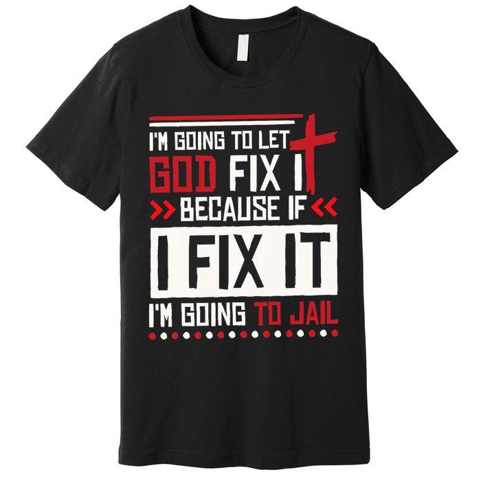 I Let God Fix It Because If I Fix It I'm Going To Jail Retro Premium T-Shirt