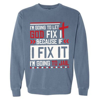 I Let God Fix It Because If I Fix It I'm Going To Jail Retro Garment-Dyed Sweatshirt