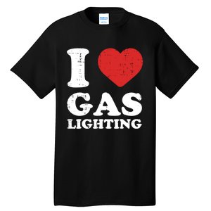 I Love Gaslighting I Heart Gaslighting Funny Gaslight Tall T-Shirt