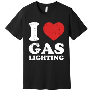 I Love Gaslighting I Heart Gaslighting Funny Gaslight Premium T-Shirt