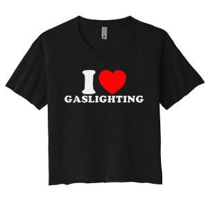 I Love Gaslighting Funny I Heart Gaslighting Gaslight Lover Women's Crop Top Tee