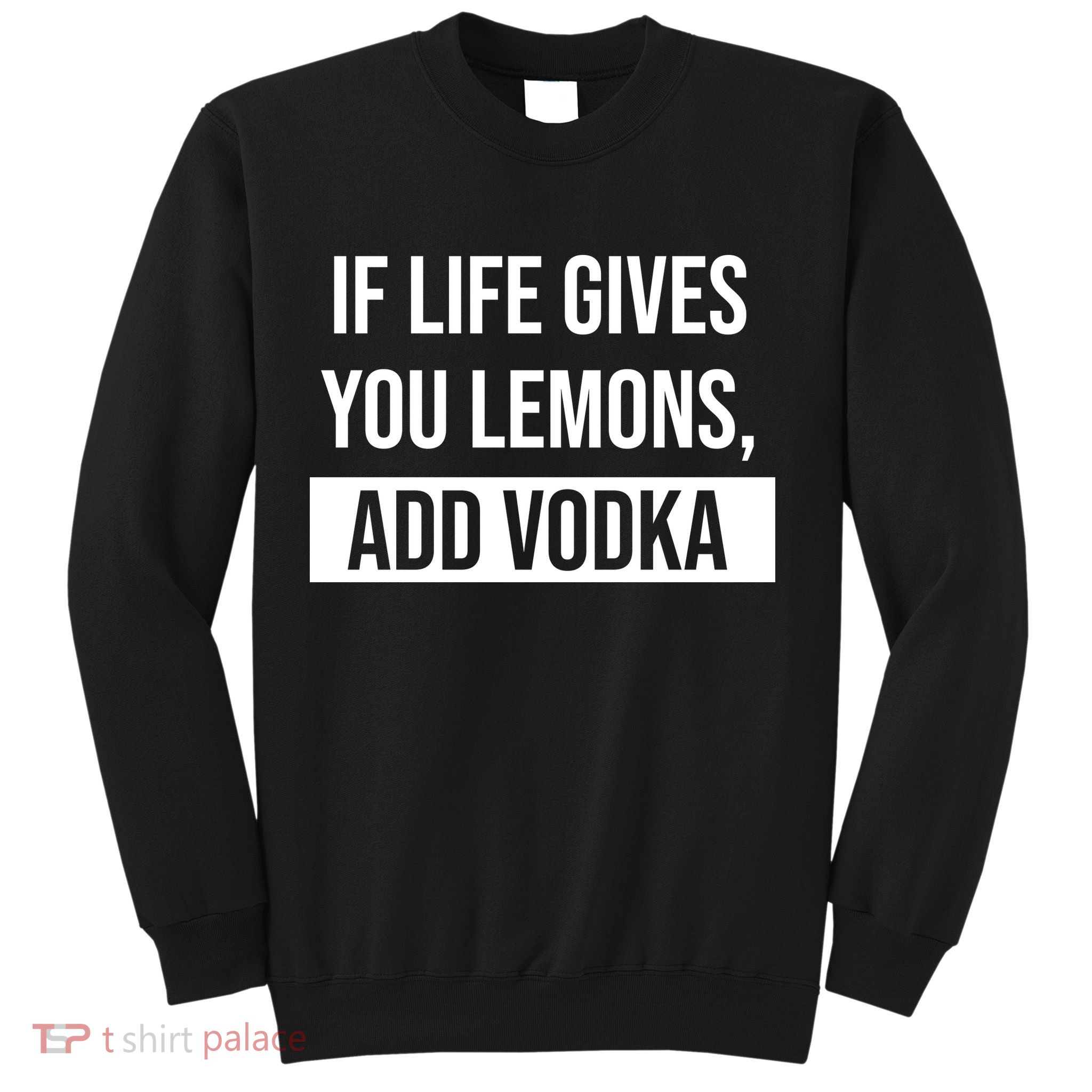 If Life Gives You Lemons Add Vodka Funny Sweatshirt