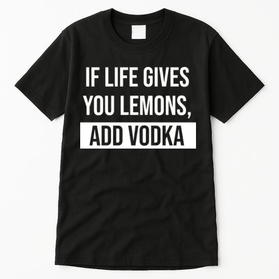 If Life Gives You Lemons Add Vodka Funny Tall T-Shirt