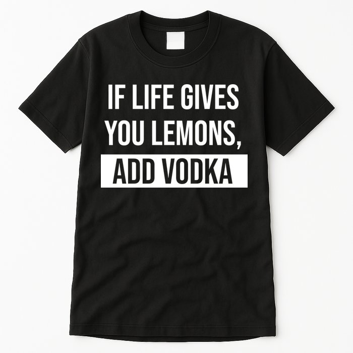 If Life Gives You Lemons Add Vodka Funny Tall T-Shirt