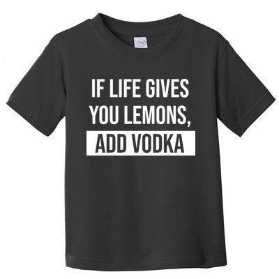 If Life Gives You Lemons Add Vodka Funny Toddler T-Shirt