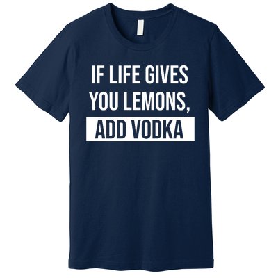 If Life Gives You Lemons Add Vodka Funny Premium T-Shirt