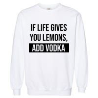 If Life Gives You Lemons Add Vodka Funny Garment-Dyed Sweatshirt