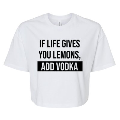 If Life Gives You Lemons Add Vodka Funny Bella+Canvas Jersey Crop Tee