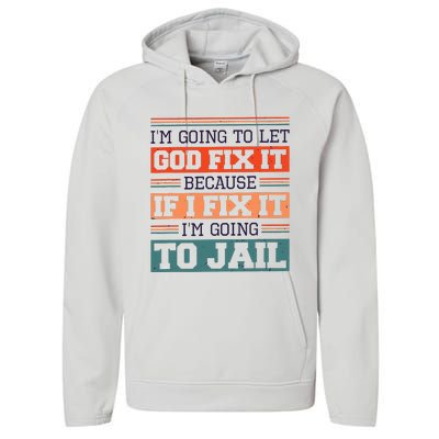 I Let God Fix It Because If I Fix It Im Going To Jail Performance Fleece Hoodie