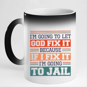 I Let God Fix It Because If I Fix It Im Going To Jail 11oz Black Color Changing Mug