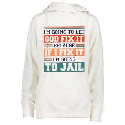 I Let God Fix It Because If I Fix It Im Going To Jail Womens Funnel Neck Pullover Hood