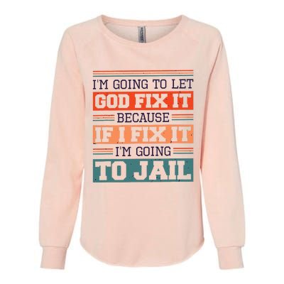 I Let God Fix It Because If I Fix It Im Going To Jail Womens California Wash Sweatshirt