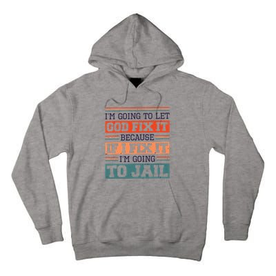 I Let God Fix It Because If I Fix It Im Going To Jail Tall Hoodie