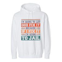 I Let God Fix It Because If I Fix It Im Going To Jail Garment-Dyed Fleece Hoodie