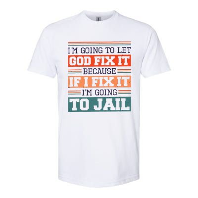 I Let God Fix It Because If I Fix It Im Going To Jail Softstyle CVC T-Shirt