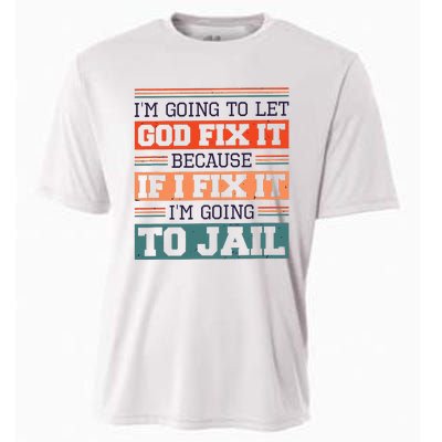 I Let God Fix It Because If I Fix It Im Going To Jail Cooling Performance Crew T-Shirt