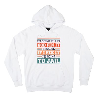 I Let God Fix It Because If I Fix It Im Going To Jail Hoodie