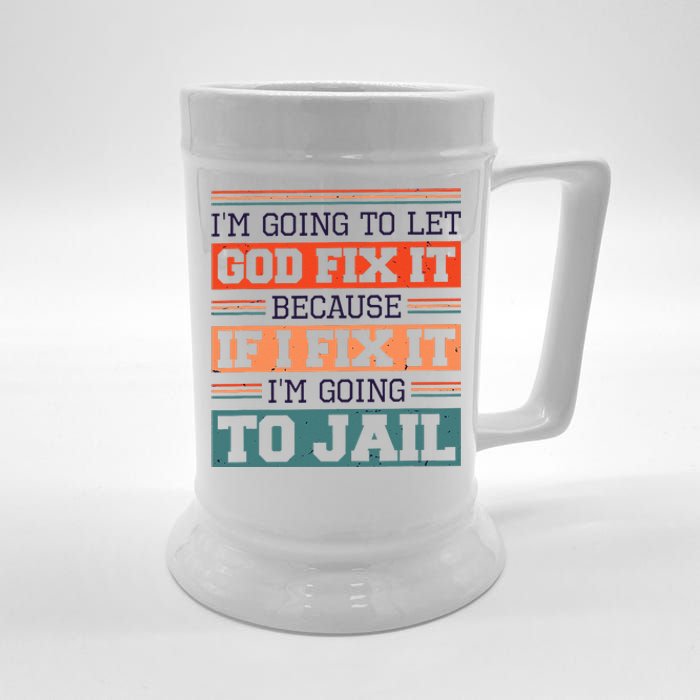 I Let God Fix It Because If I Fix It Im Going To Jail Beer Stein