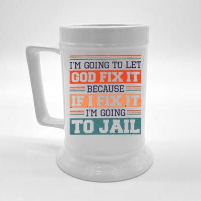 I Let God Fix It Because If I Fix It Im Going To Jail Beer Stein