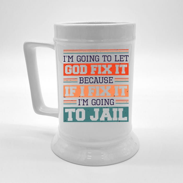 I Let God Fix It Because If I Fix It Im Going To Jail Beer Stein