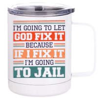 I Let God Fix It Because If I Fix It Im Going To Jail 12 oz Stainless Steel Tumbler Cup