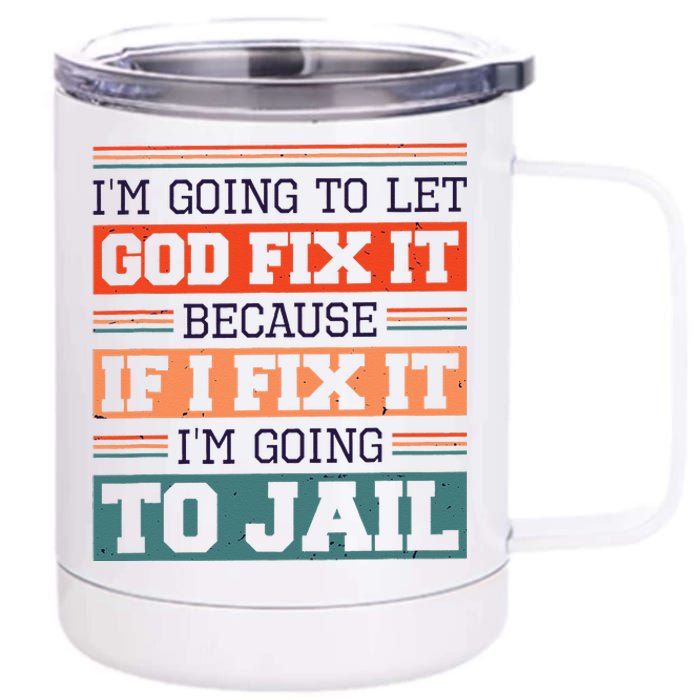 I Let God Fix It Because If I Fix It Im Going To Jail 12 oz Stainless Steel Tumbler Cup