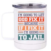 I Let God Fix It Because If I Fix It Im Going To Jail 12 oz Stainless Steel Tumbler Cup