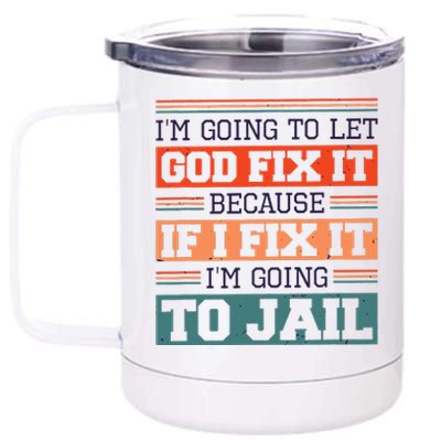 I Let God Fix It Because If I Fix It Im Going To Jail 12 oz Stainless Steel Tumbler Cup