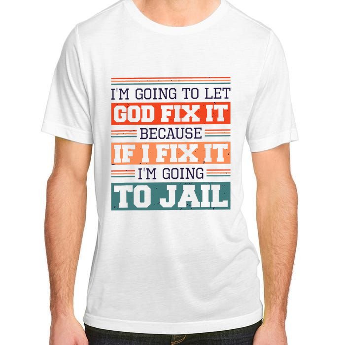 I Let God Fix It Because If I Fix It Im Going To Jail Adult ChromaSoft Performance T-Shirt